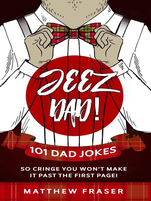 Title details for Jeez Dad! 101 Dad Jokes So Cringe You Won't Make it Past the First Page! by Matthew Fraser - Available